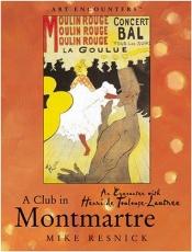 book cover of A Club in Montmartre: An Encounter with Henri Toulouse-Lautrec (Art Encounters (Hardcover)): An Encounter with Henri Tou by Mike Resnick