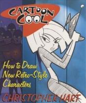 book cover of Cartoon cool : how to draw new retro-style characters by Christopher Hart