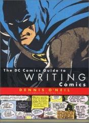 book cover of The DC Comics Guide to Writing Comics by Dennis O'Neil