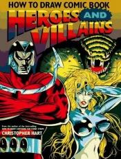 book cover of How to Draw Comic Book Heroes and Villains (Christopher Hart Titles) by Christopher Hart