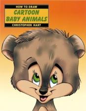 book cover of How to Draw Cartoon Baby Animals (How to Draw (Watson Guptill)) by Christopher Hart