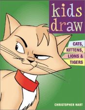 book cover of Kids Draw Cats, Kittens, Lions and Tigers (Kids Draw) by Christopher Hart