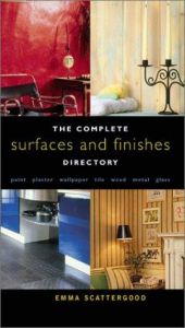 book cover of The Complete Surfaces and Finishes Directory: Paint, Plaster, Wallpaper, Tile, Wood, Metal, Glass by Emma Scattergood