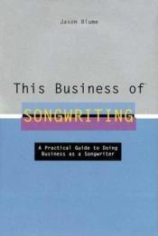 book cover of This Business of Songwriting (Book) by Jason Blume