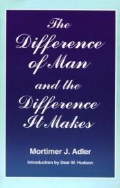 book cover of The difference of man and the difference it makes by Mortimer Adler