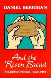 book cover of And the Risen Bread: Selected and New Poems 1957-97 by Daniel Berrigan