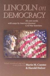 book cover of Lincoln on democracy : his own words, with essays by America's foremost historians by Авраам Лінкольн