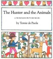 book cover of The Hunter and the Animals: A Wordless Picture Book by Tomie dePaola