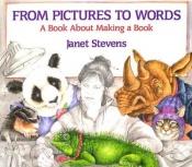 book cover of From Pictures to Words: A Book About Making a Book by Janet Stevens