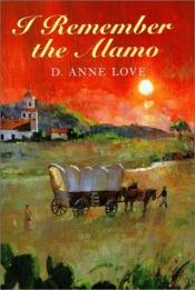 book cover of I Remember the Alamo by D. Anne Love