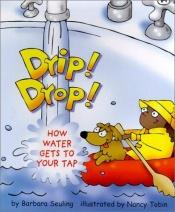 book cover of Drip! Drop!: How Water Gets to Your Tap by Barbara Seuling