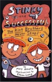 book cover of Stinky and Successful: The Riot Brothers Never Stop by Mary Amato