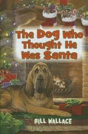 book cover of The dog who thought he was Santa by Bill Wallace