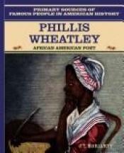 book cover of Phillis Wheatley: African American Poet (Primary Sources of Famous People in American History) by J. T. Moriarty