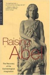 book cover of Raising Abel: The Recovery of the Eschatological Imagination by James Alison