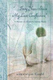 book cover of Forty Years Since My Last Confession: A Memoir by Jean Colgan Gould