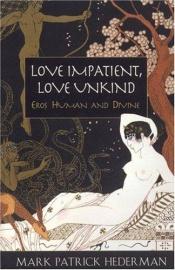 book cover of Love Impatient, Love Unkind: Meditations on Human and Divine Eros by Mark Patrick Hederman