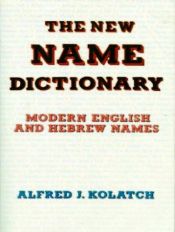 book cover of The new name dictionary : modern English and Hebrew names by Alfred J Kolatch