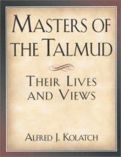 book cover of Masters of the Talmud : their lives and views by Alfred J Kolatch