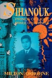 book cover of Sihanouk: Prince of Light, Prince of Darkness by Milton Osborne