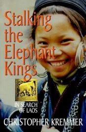 book cover of (lao) Stalking the Elephant Kings: In Search of Laos (Latitude 20 Book) by Christopher Kremmer