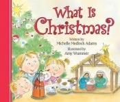 book cover of What Is Christmas by Michelle Medlock Adams