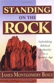 book cover of Standing on the rock : upholding biblical authority in a secular age by James Montgomery Boice
