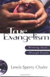 book cover of True Evangelism: Winning Souls Through Prayer by Lewis Sperry Chafer