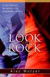 book cover of Look to the Rock by J. A. Motyer