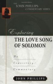 book cover of Exploring the Love Song of Solomon (John Phillips Commentary Series) (John Phillips Commentary Series, The) by John Phillips