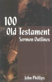 book cover of One Hundred Sermon Outlines from the Old Testament by John Phillips