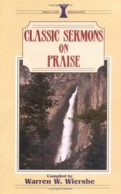book cover of Classic Sermons on Praise by Warren W. Wiersbe