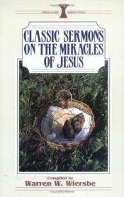 book cover of Classic Sermons on the Miracles of Jesus by Warren W. Wiersbe