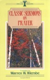 book cover of Classic Sermons on Prayer (Classic Sermons) by Warren W. Wiersbe