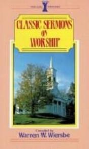 book cover of Classic Sermons-On Worship by Warren W. Wiersbe