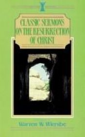 book cover of Classic Sermons on the Ressurrection of Christ (Classic Sermons) by Warren W. Wiersbe