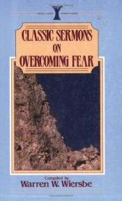 book cover of Classic Sermons on Overcomming Fear (Classic Sermons) by Warren W. Wiersbe