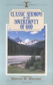 book cover of Classic Sermons on The Sovereignty of God by Warren W. Wiersbe