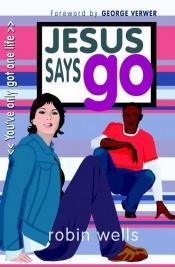 book cover of Jesus Says Go by Robin Wells