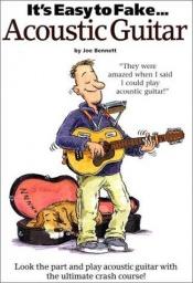 book cover of It's Easy To Fake...Acoustic Guitar (It's Easy to Fake) by Joe Bennett