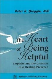 book cover of The Heart of Being Helpful: Empathy and the Creation of a Healing Presence by Peter R Breggin