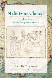 book cover of Malintzin's Choices: An Indian Woman in the Conquest of Mexico (Dialogos (Albuquerque, N.M.).) by Camilla Townsend