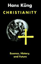 book cover of Christianity: Essence, History, and Future (The religious situation of our time) by هانس کونگ