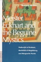 book cover of Meister Eckhart and the Beguine Mystics: Hadewijch of Brabant, Mechthild of Magdeburg, and Marguerite Porete by Bernard McGinn