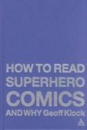 book cover of How to read superhero comics and why by Geoff, Klock