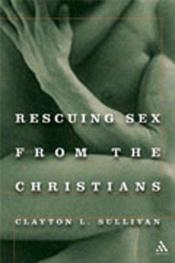 book cover of Rescuing Sex From the Christians by Clayton Sullivan