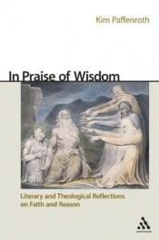 book cover of In Praise of Wisdom: Literary and Theological Reflections on Faith and Reason by Kim Paffenroth