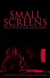 book cover of Small Screens: Television for Children (Studies in Communication & Society S.) by David Buckingham