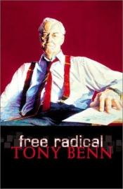 book cover of Free Radical: New Century Essays by Tony Benn