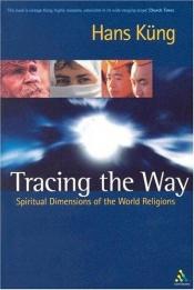 book cover of Tracing the Way: Spiritual Dimensions of the World Religions by Hans Küng